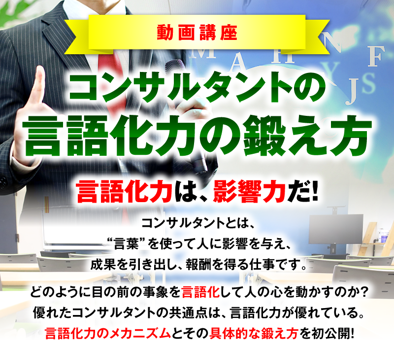 動画講座：コンサルタントの言語化力の鍛え方　言語化力は、影響力だ！　コンサルタントとは、“言葉”を使って人に影響を与え、成果を引き出し、報酬を得る仕事です。　どのように目の前の事象を言語化して人の心を動かすのか？優れたコンサルタントの共通点は、言語化力が優れている。言語化力のメカニズムとその具体的な鍛え方を初公開！