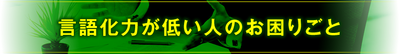 言語化力が低い人のお困りごと