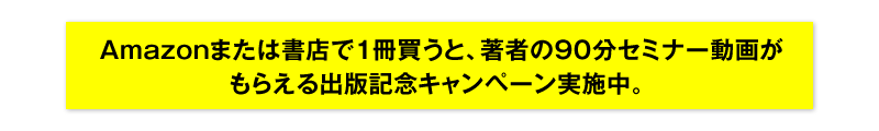 Amazonまたは書店で1冊買うと、著者の90分セミナー動画がもらえる出版記念キャンペーン実施中。